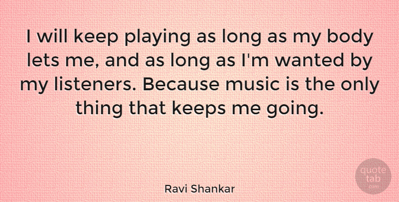 Ravi Shankar Quote About Keeps, Lets, Music: I Will Keep Playing As...