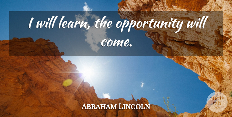 Abraham Lincoln Quote About Opportunity: I Will Learn The Opportunity...