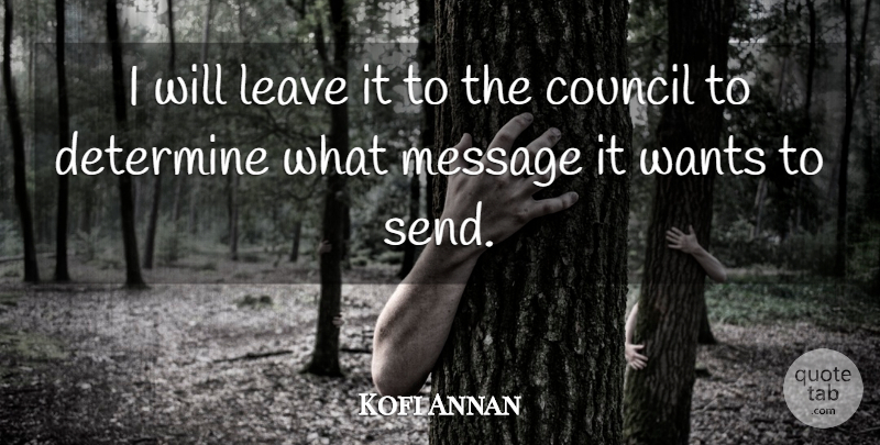 Kofi Annan Quote About Council, Determine, Leave, Message, Wants: I Will Leave It To...