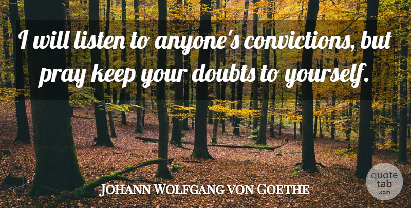 Johann Wolfgang von Goethe Quote About Doubt, Literature, Praying: I Will Listen To Anyones...