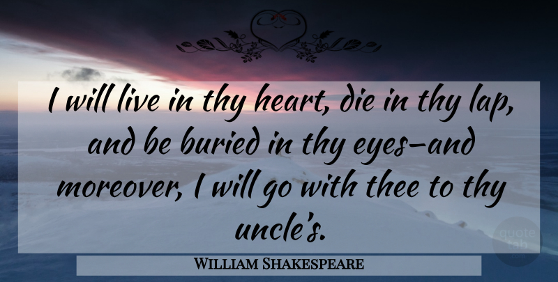 William Shakespeare Quote About Art, Uncles, Eye: I Will Live In Thy...