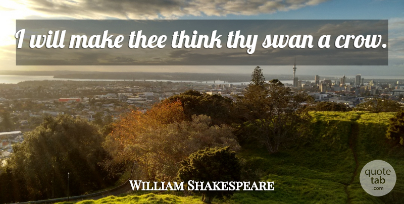 William Shakespeare Quote About Thinking, Swans, Crow: I Will Make Thee Think...