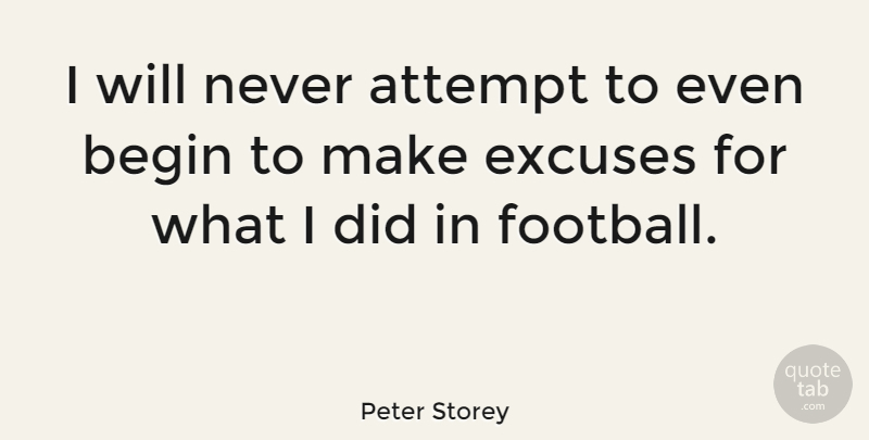 Peter Storey Quote About Attempt, Begin, Excuses: I Will Never Attempt To...