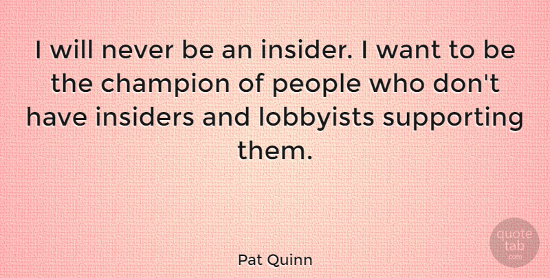 Pat Quinn Quote About People, Supporting: I Will Never Be An...