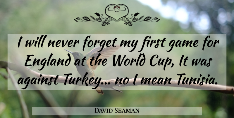 David Seaman Quote About Mean, Turkeys, Games: I Will Never Forget My...