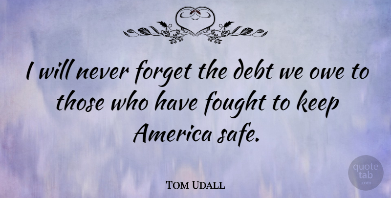 Tom Udall Quote About America, Debt, Safe: I Will Never Forget The...