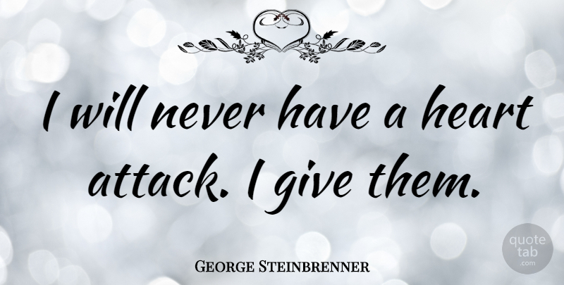 George Steinbrenner Quote About Heart, Giving, Economy: I Will Never Have A...