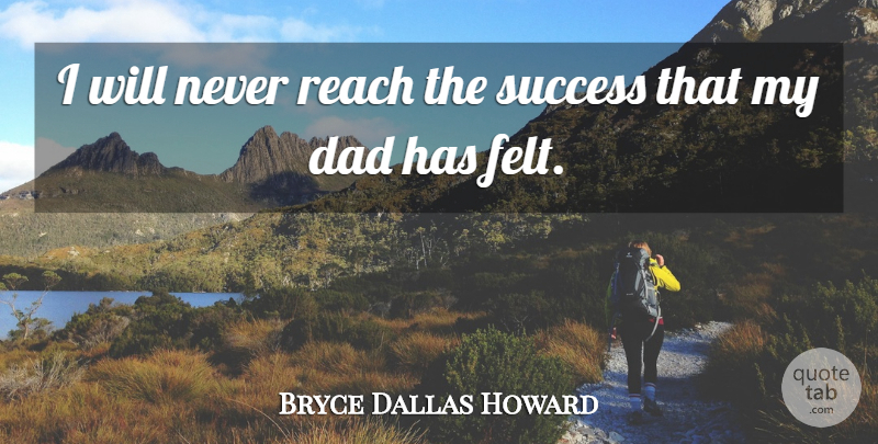 Bryce Dallas Howard Quote About Dad, Success: I Will Never Reach The...