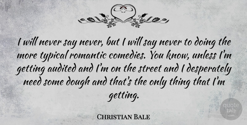 Christian Bale Quote About Needs, Typical, Comedy: I Will Never Say Never...