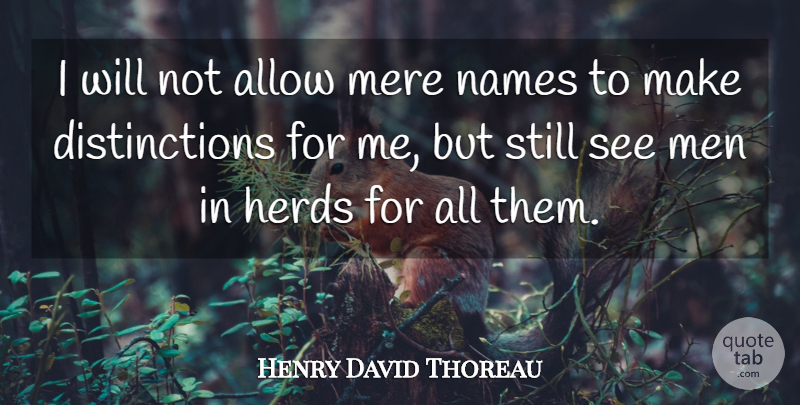 Henry David Thoreau Quote About Men, Names, Distinction: I Will Not Allow Mere...