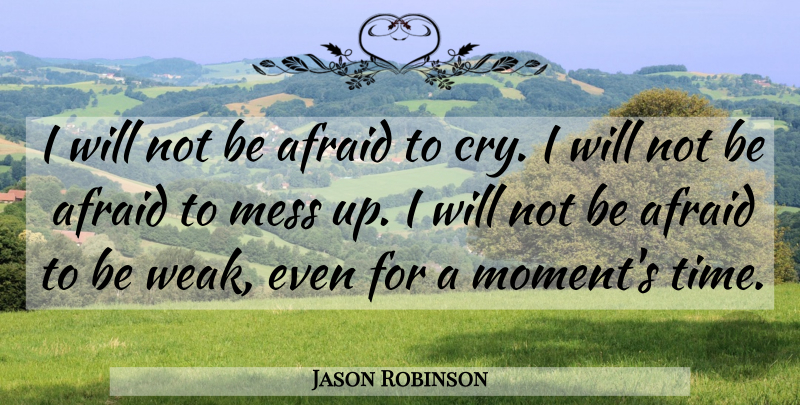 Jason Robinson Quote About Afraid, Mess: I Will Not Be Afraid...