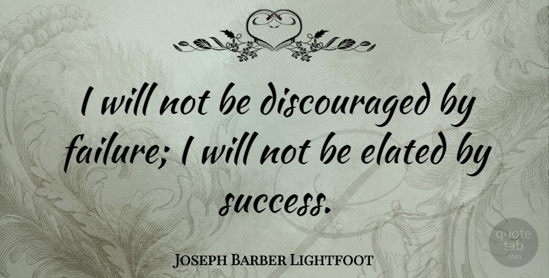 Joseph Barber Lightfoot Quote About Discouraged: I Will Not Be Discouraged...