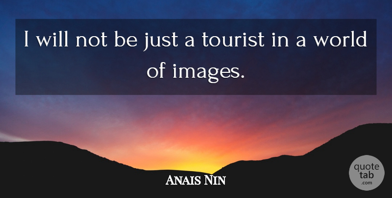 Anais Nin Quote About Tourists, World: I Will Not Be Just...