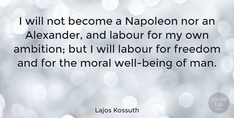 Lajos Kossuth Quote About Ambition, Men, Moral: I Will Not Become A...