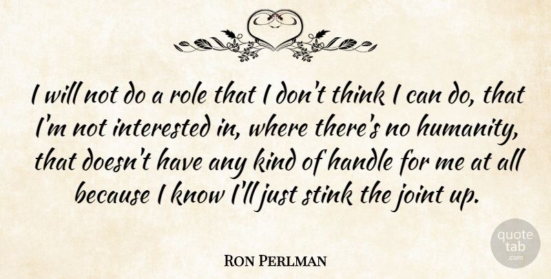 Ron Perlman Quote About Thinking, Humanity, Joints: I Will Not Do A...