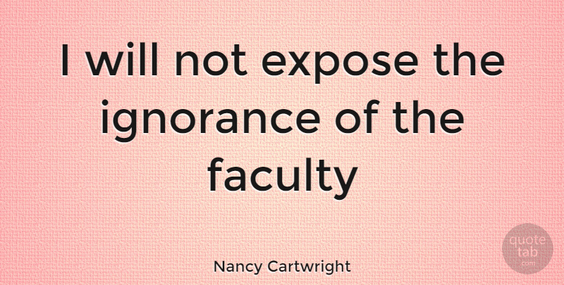 Nancy Cartwright Quote About Expose, Faculty, Ignorance: I Will Not Expose The...