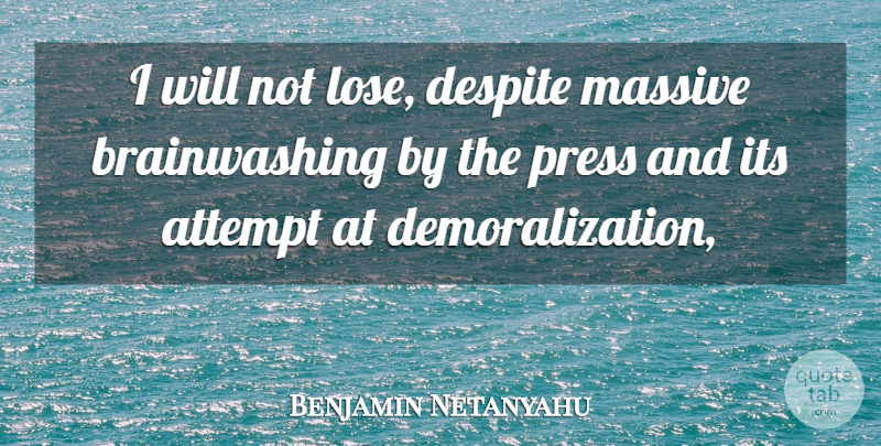 Benjamin Netanyahu Quote About Attempt, Despite, Massive, Press: I Will Not Lose Despite...