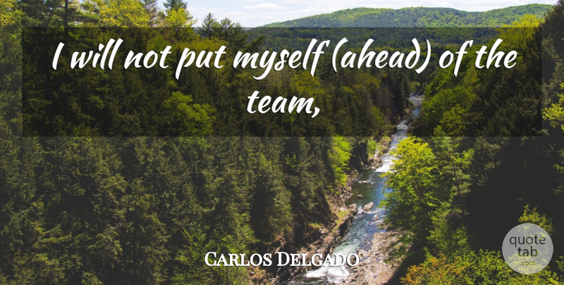 Carlos Delgado Quote About undefined: I Will Not Put Myself...