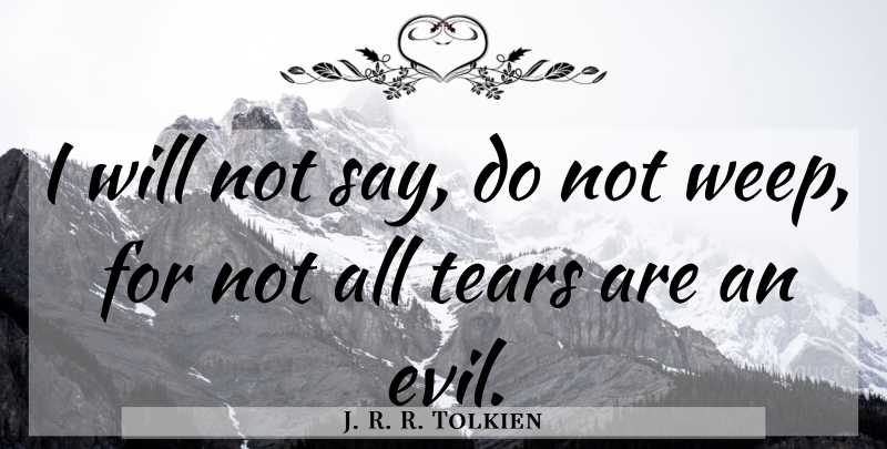 J. R. R. Tolkien Quote About Sad, Grief, Evil: I Will Not Say Do...