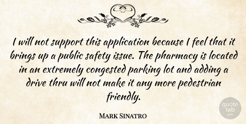 Mark Sinatro Quote About Adding, Brings, Drive, Extremely, Parking: I Will Not Support This...