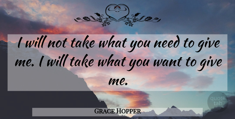 Grace Hopper Quote About Giving, Want, Needs: I Will Not Take What...