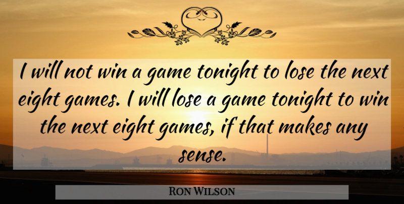 Ron Wilson Quote About Eight, Game, Lose, Next, Tonight: I Will Not Win A...