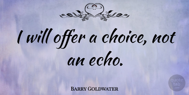 Barry Goldwater Quote About Inspiring, Echoes, Choices: I Will Offer A Choice...