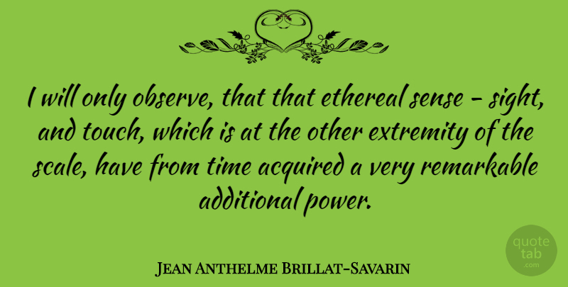 Jean Anthelme Brillat-Savarin Quote About Sight, Scales, Remarkable: I Will Only Observe That...