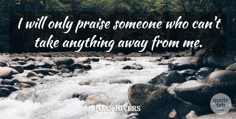 Joan Rivers Quote About Praise: I Will Only Praise Someone...