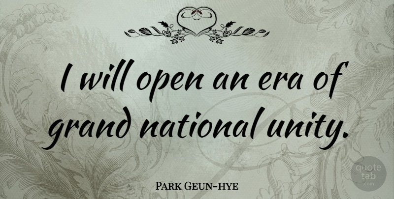 Park Geun-hye Quote About Unity, Eras, National Unity: I Will Open An Era...