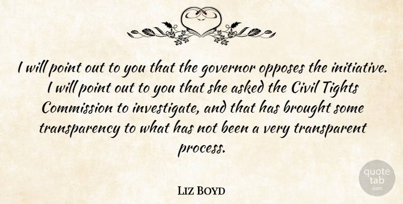 Liz Boyd Quote About Asked, Brought, Civil, Commission, Governor: I Will Point Out To...