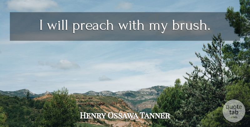 Henry Ossawa Tanner Quote About Brushes: I Will Preach With My...