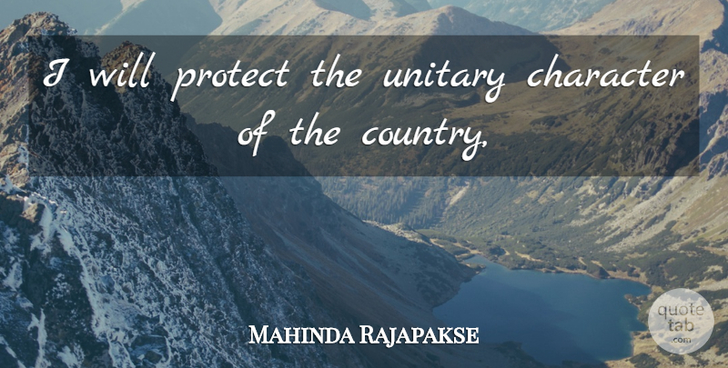 Mahinda Rajapakse Quote About Character, Protect: I Will Protect The Unitary...