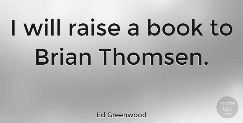 Ed Greenwood Quote About undefined: I Will Raise A Book...