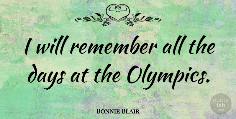 Bonnie Blair Quote About Olympics, Remember: I Will Remember All The...