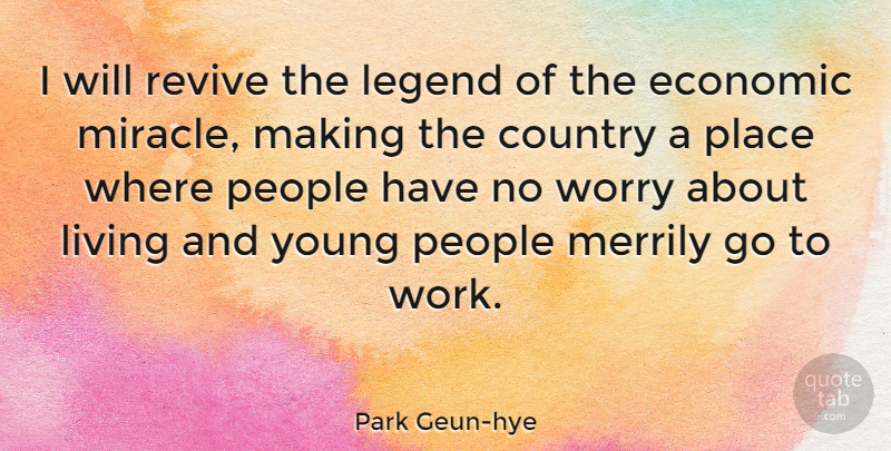 Park Geun-hye Quote About Country, Economic, Legend, People, Work: I Will Revive The Legend...