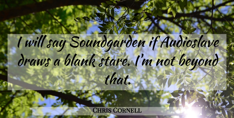 Chris Cornell Quote About Beyond, Blank, Draws: I Will Say Soundgarden If...