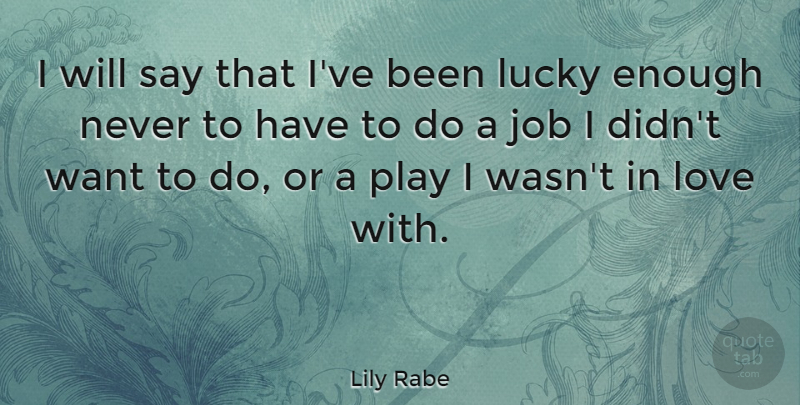 Lily Rabe Quote About Jobs, Play, Want: I Will Say That Ive...