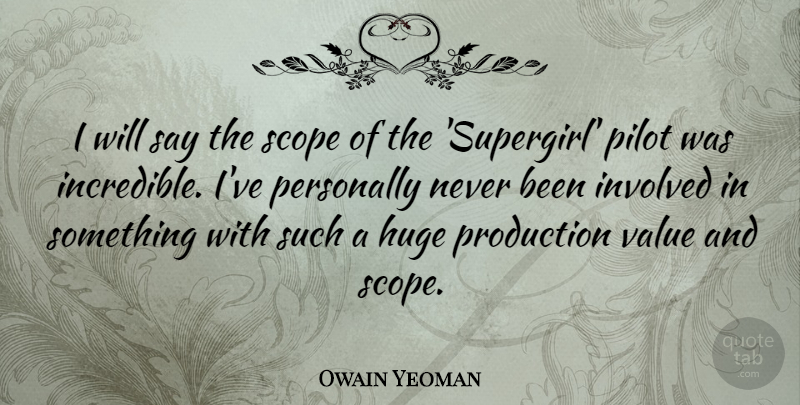 Owain Yeoman Quote About Huge, Involved, Personally, Scope: I Will Say The Scope...