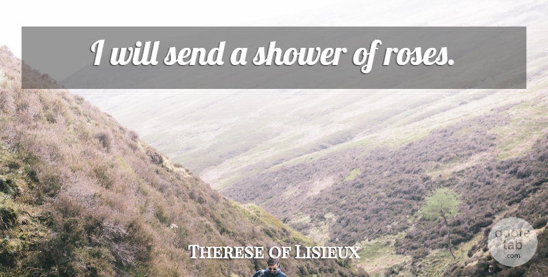 Therese of Lisieux Quote About God, Rose, Showers: I Will Send A Shower...