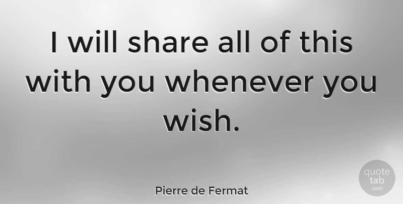 Pierre de Fermat Quote About undefined: I Will Share All Of...