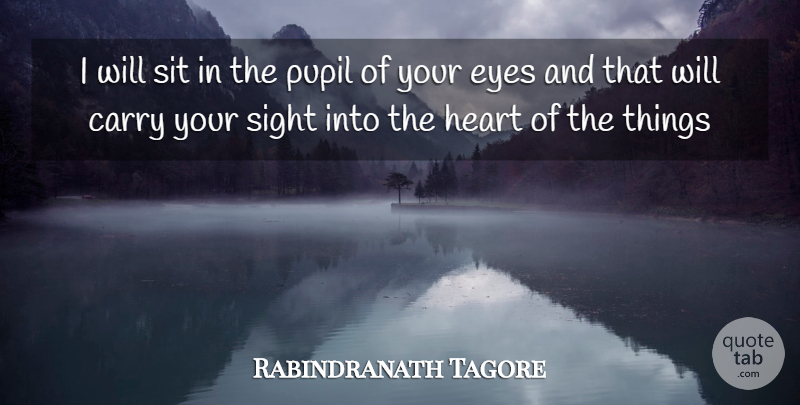 Rabindranath Tagore Quote About Eye, Heart, Sight: I Will Sit In The...