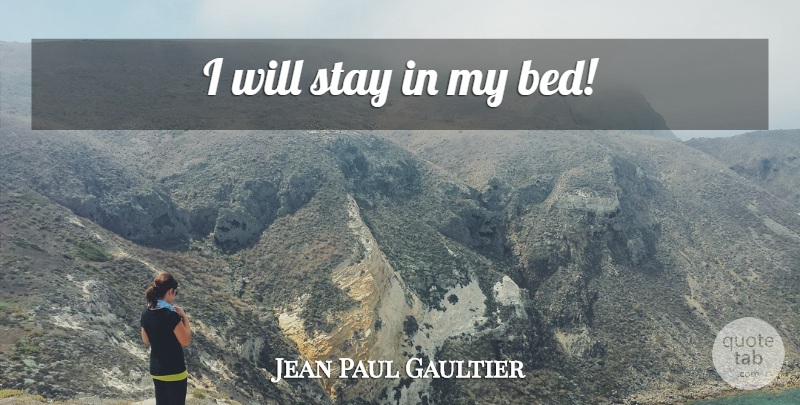 Jean Paul Gaultier Quote About Bed, Aging: I Will Stay In My...
