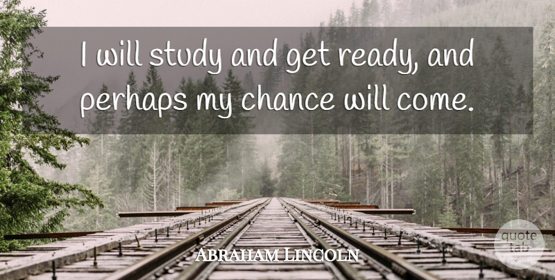 Abraham Lincoln Quote About Chance, Perhaps, Study: I Will Study And Get...