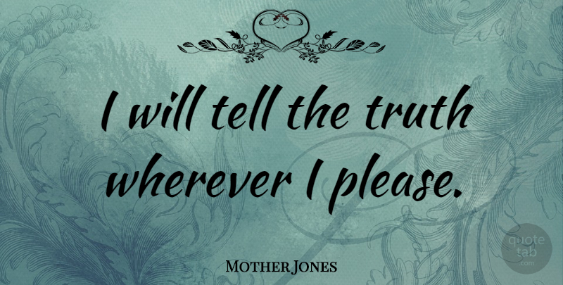 Mother Jones Quote About Telling The Truth, Please: I Will Tell The Truth...