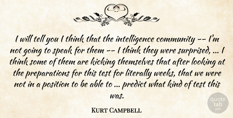 Kurt Campbell Quote About Community, Intelligence, Kicking, Literally, Looking: I Will Tell You I...