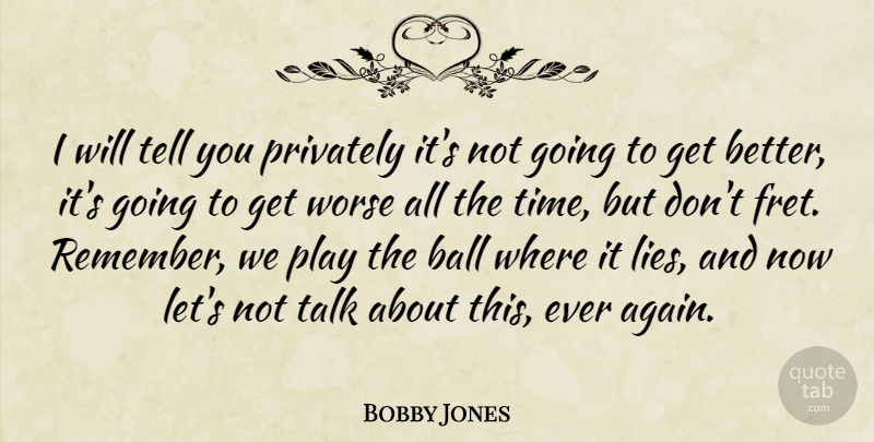 Bobby Jones Quote About Lying, Play, Get Better: I Will Tell You Privately...