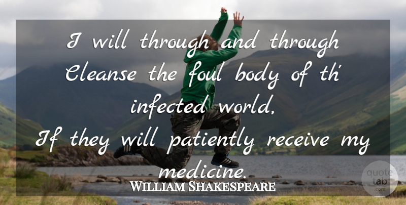 William Shakespeare Quote About Medicine, World, Body: I Will Through And Through...