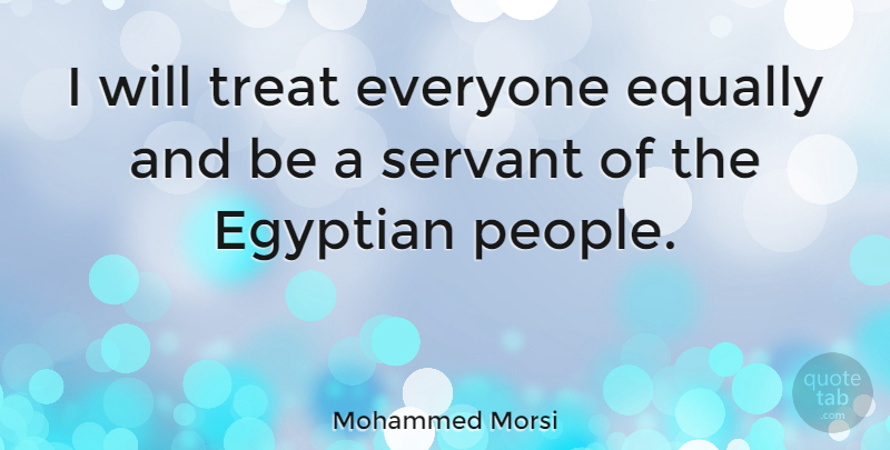 Mohammed Morsi Quote About Equally: I Will Treat Everyone Equally...