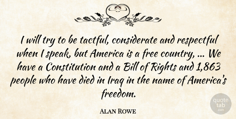 Alan Rowe Quote About America, Bill, Constitution, Died, Free: I Will Try To Be...